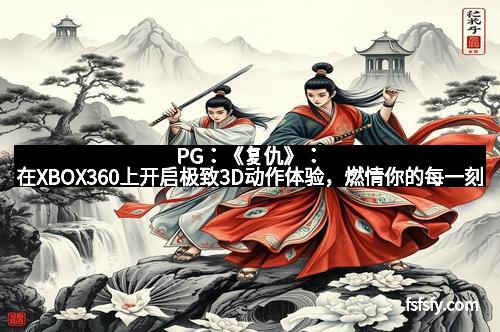 PG：《复仇》：在XBOX360上开启极致3D动作体验，燃情你的每一刻